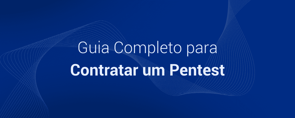 Guia completo para contratar um Pentest