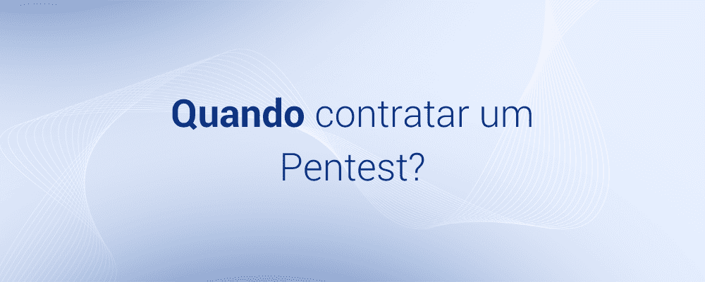 Quando contratar um serviço de Pentest?