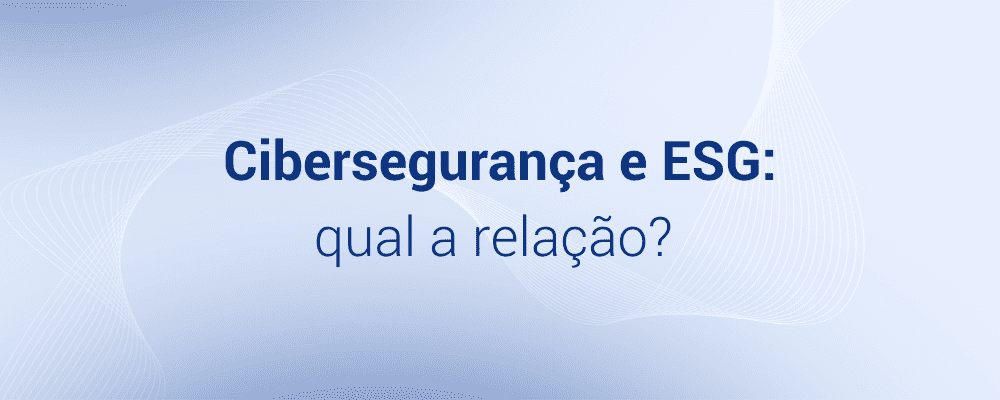 Cibersegurança e ESG: qual a relação?