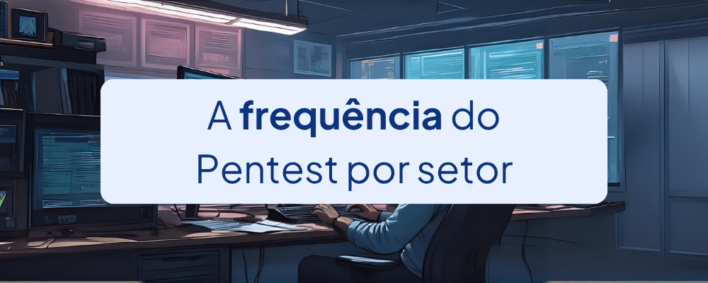 Conheça a Frequência do Pentest para cada Setor