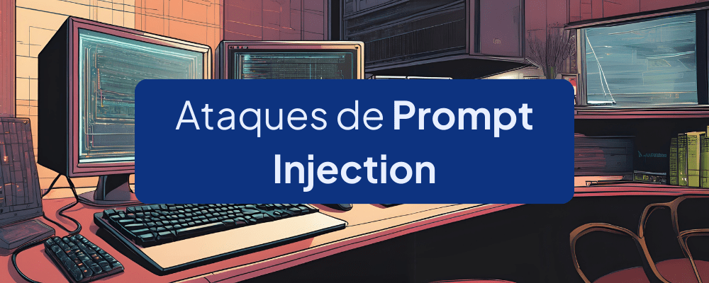 O que são ataques de Prompt Injection?