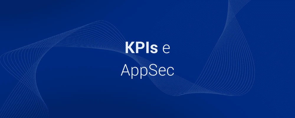 Métricas e KPIs em AppSec