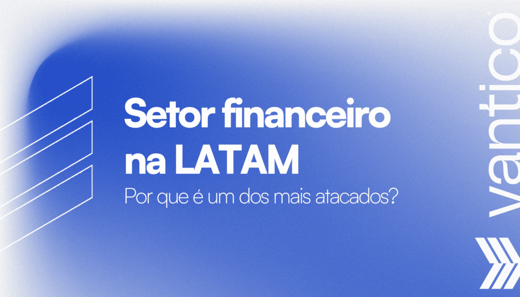 Por que o Setor Financeiro é um dos Mais Atacados na América Latina em 2026?