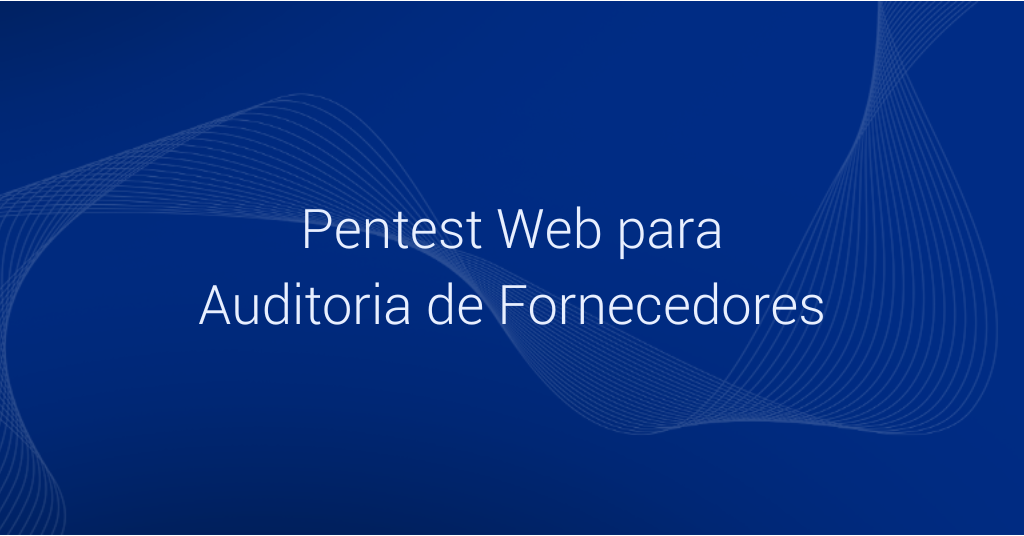 Case: Pentest para Auditoria de Fornecedores