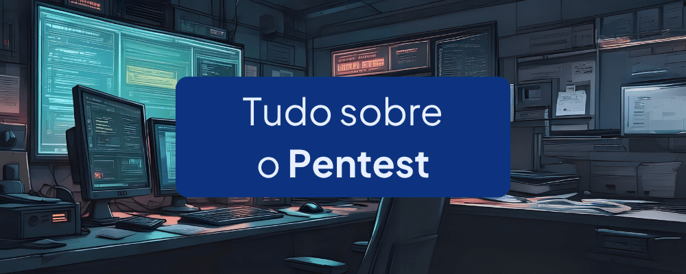 O que é Pentest? Tipos, Fases, Preço, Benefícios e Muito Mais
