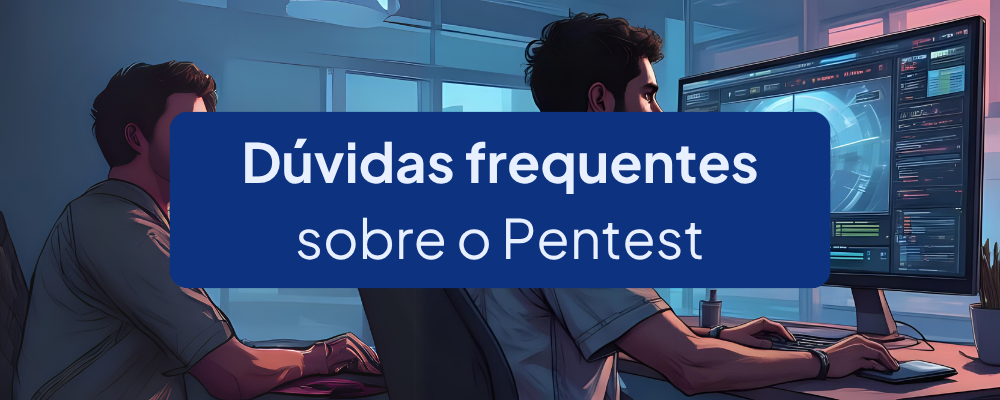 As 12 Dúvidas Mais Comuns sobre Pentest (Teste de Intrusão)