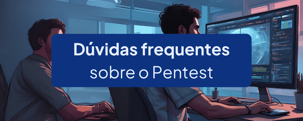 As 12 Dúvidas Mais Comuns sobre Pentest (Teste de Intrusão)