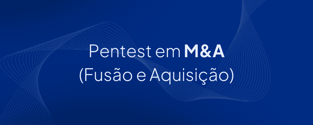 As 5 Fases do Pentest em Fusões e Aquisições (M&A)