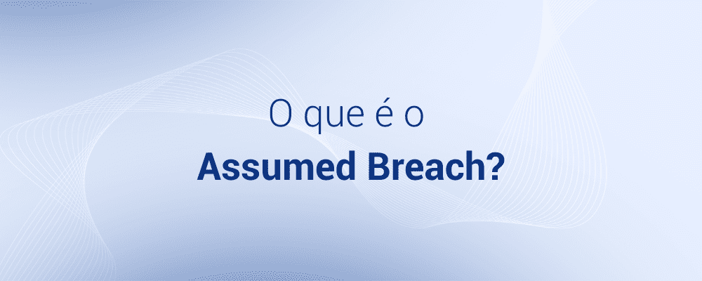 O que é o Assumed Breach?