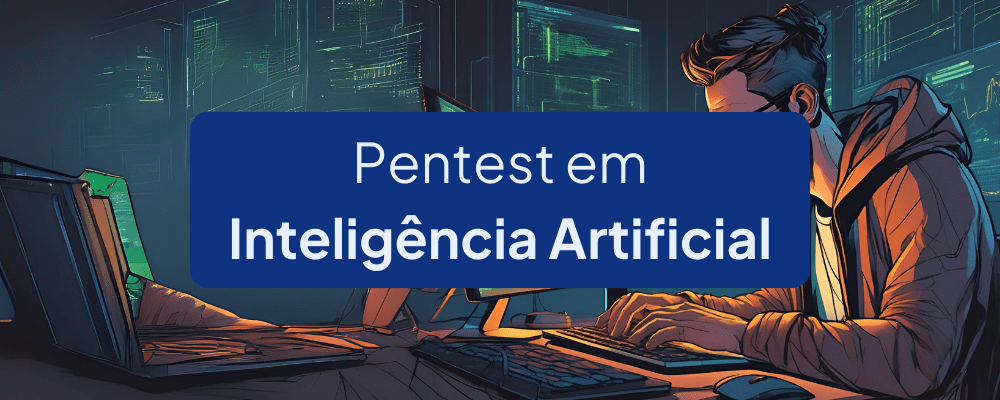 Pentest em Inteligência Artificial: Top 10 Vulnerabilidades em LLM