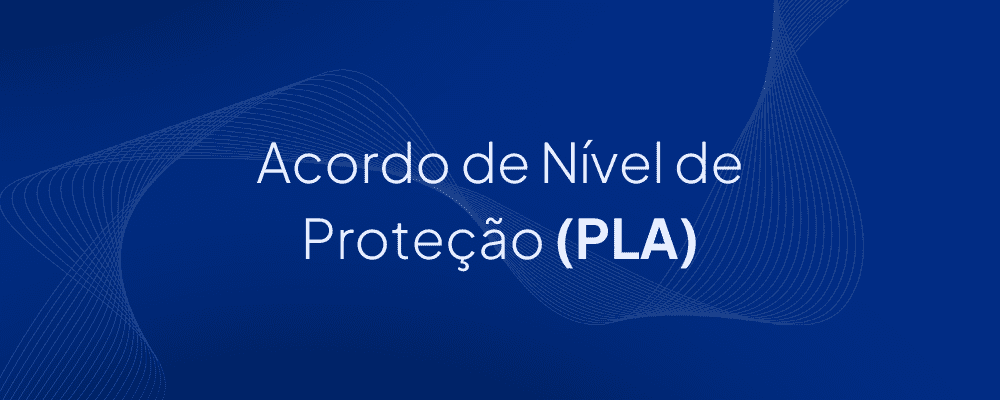 O que é Acordo de Nível de Proteção (PLA)?