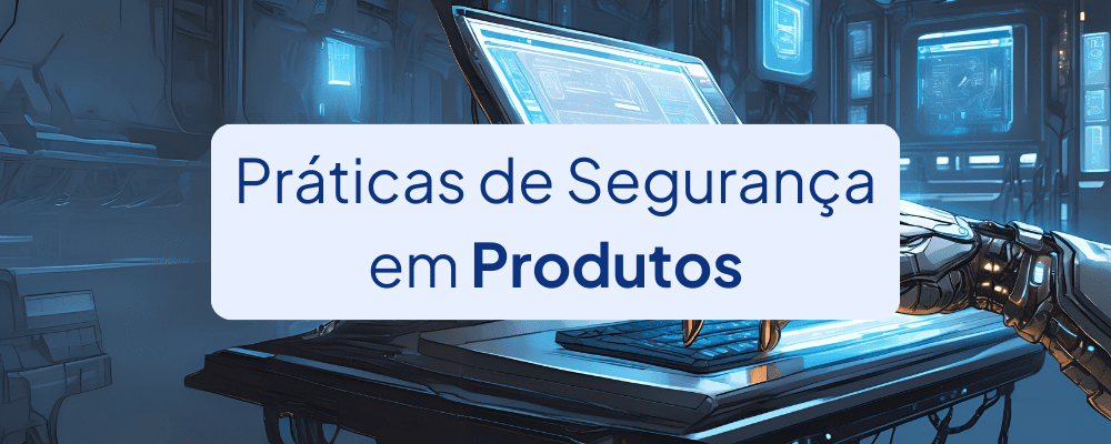 Práticas de Segurança em Produtos - Recomendações da CISA