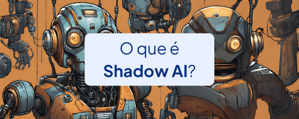 O Que É Shadow AI e Como Gerenciar Riscos Ligados a IA