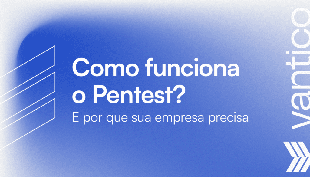 Pentest: Como Funciona, Etapas e Tipos
